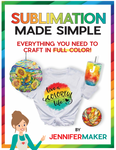 Sublimation Made Simple: Everything You Need to Craft in Full Color