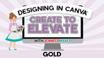CREATE TO ELEVATE: Designing in Canva - Gold Tier